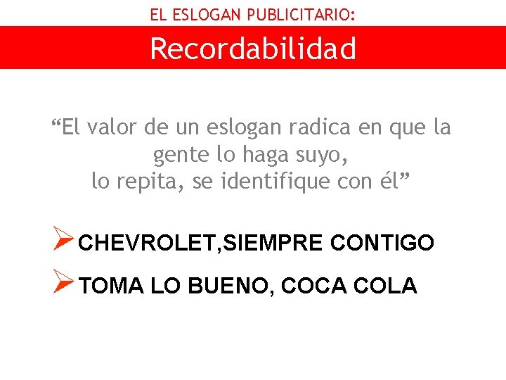 EL ESLOGAN PUBLICITARIO: Recordabilidad “El valor de un eslogan radica en que la gente