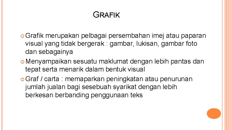 GRAFIK Grafik merupakan pelbagai persembahan imej atau paparan visual yang tidak bergerak : gambar,