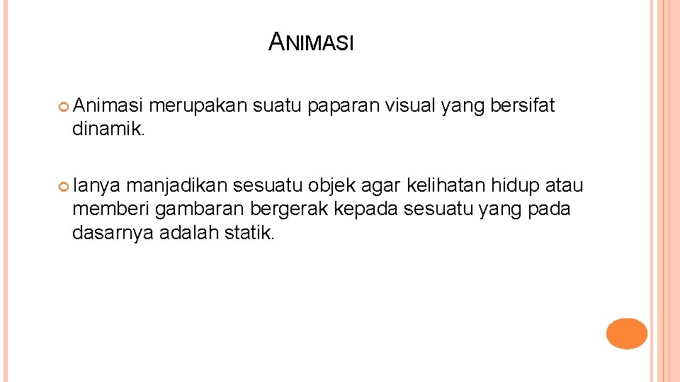 ANIMASI Animasi merupakan suatu paparan visual yang bersifat dinamik. Ianya manjadikan sesuatu objek agar