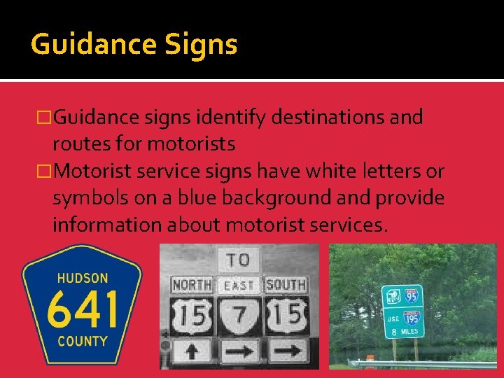 Guidance Signs �Guidance signs identify destinations and routes for motorists �Motorist service signs have