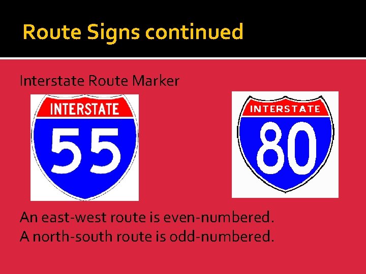 Route Signs continued Interstate Route Marker An east-west route is even-numbered. A north-south route
