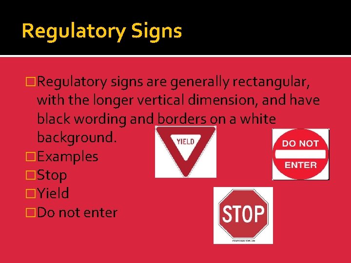 Regulatory Signs �Regulatory signs are generally rectangular, with the longer vertical dimension, and have