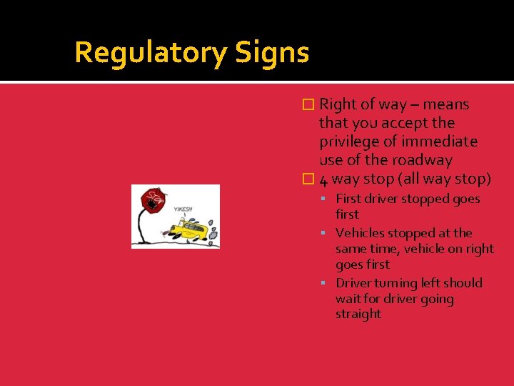 Regulatory Signs � Right of way – means that you accept the privilege of