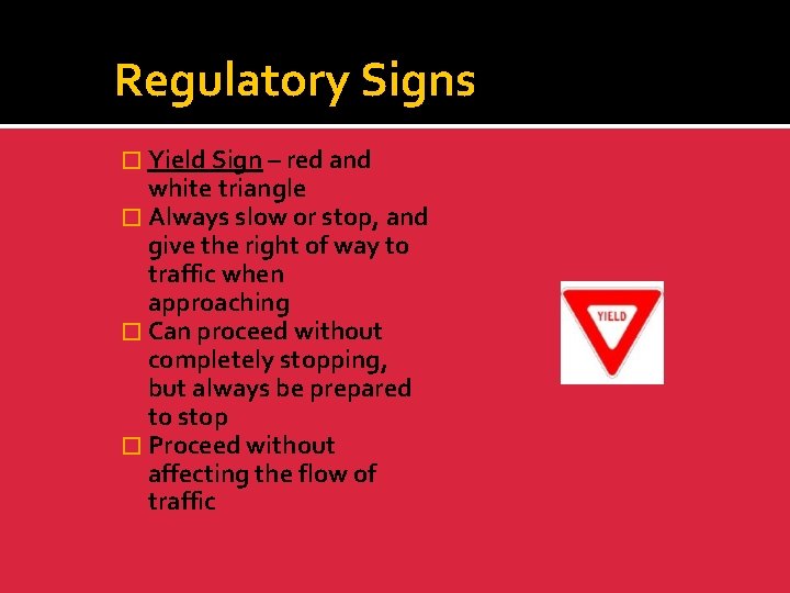 Regulatory Signs � Yield Sign – red and white triangle � Always slow or