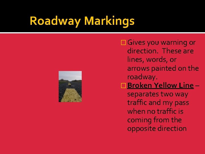 Roadway Markings � Gives you warning or direction. These are lines, words, or arrows