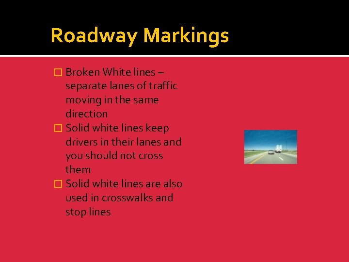Roadway Markings � Broken White lines – separate lanes of traffic moving in the