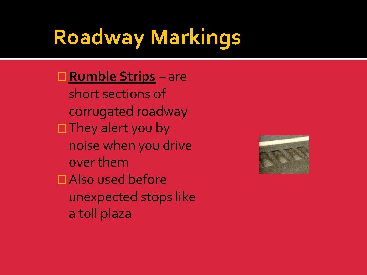 Roadway Markings � Rumble Strips – are short sections of corrugated roadway � They