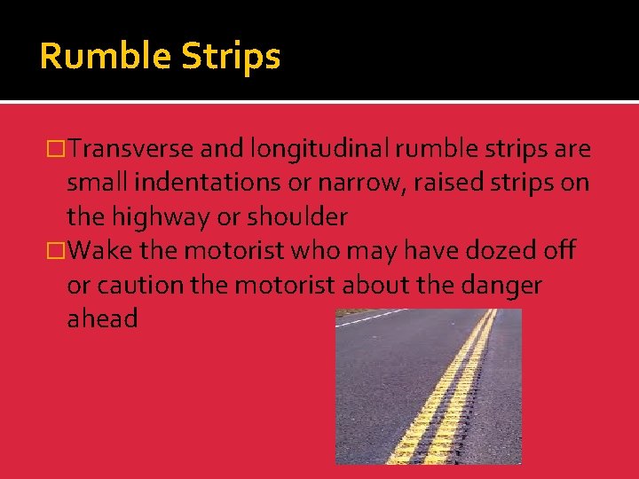 Rumble Strips �Transverse and longitudinal rumble strips are small indentations or narrow, raised strips