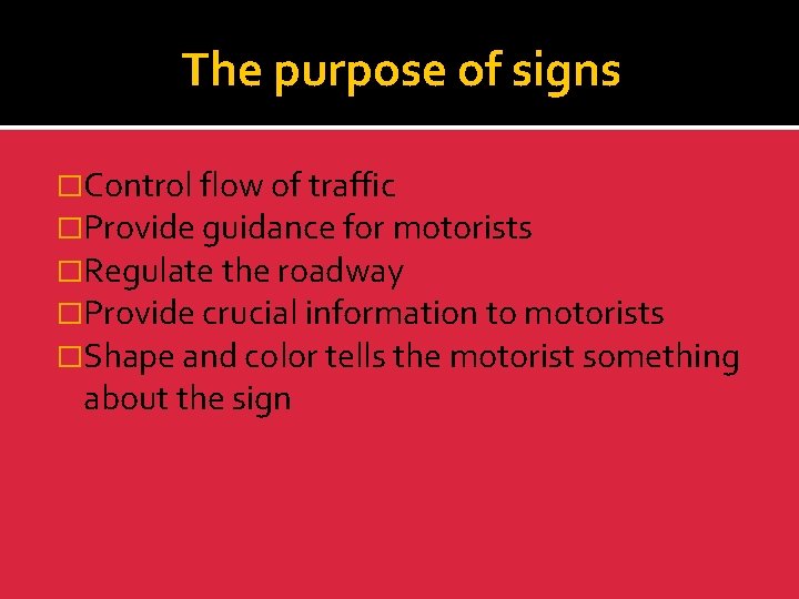 The purpose of signs �Control flow of traffic �Provide guidance for motorists �Regulate the