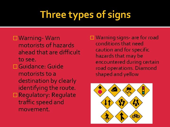 Three types of signs � Warning- Warn motorists of hazards ahead that are difficult