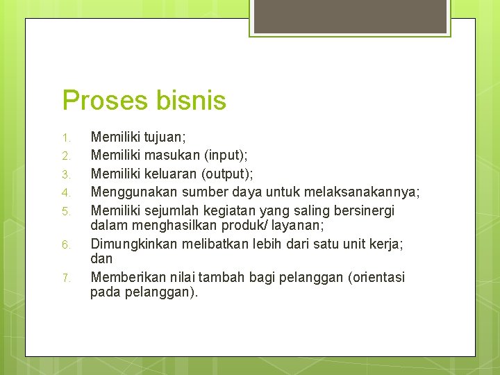 Proses bisnis 1. 2. 3. 4. 5. 6. 7. Memiliki tujuan; Memiliki masukan (input);