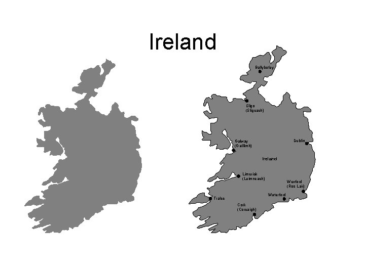 Ireland Ballybofey Sligo (Sligeach) Dublin Galway (Gaillimh) Ireland Limerick (Luimneach) Wexford (Ros Lair) Waterford