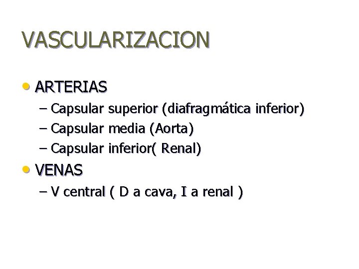 VASCULARIZACION • ARTERIAS – Capsular superior (diafragmática inferior) – Capsular media (Aorta) – Capsular