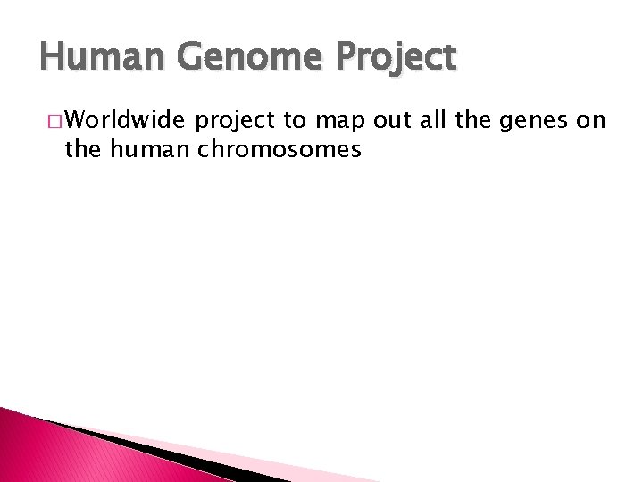 Human Genome Project � Worldwide project to map out all the genes on the