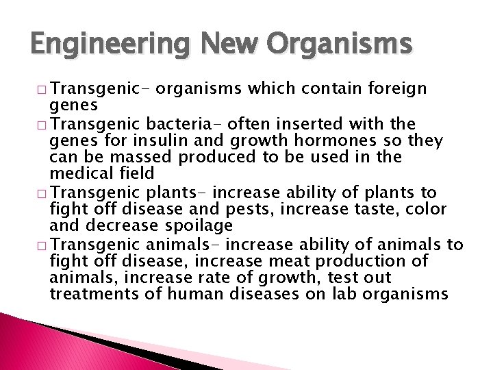 Engineering New Organisms � Transgenic- organisms which contain foreign genes � Transgenic bacteria- often