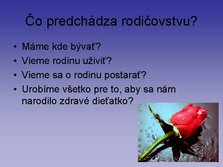 Čo predchádza rodičovstvu? • • Máme kde bývať? Vieme rodinu uživiť? Vieme sa o