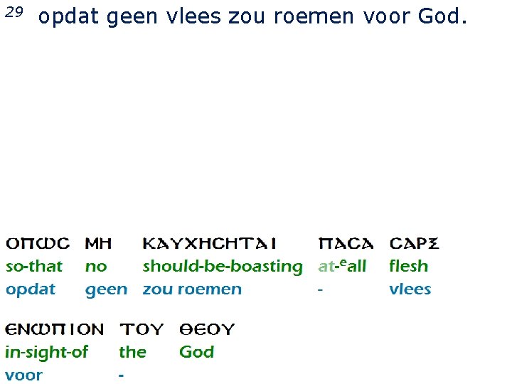 29 opdat geen vlees zou roemen voor God. 