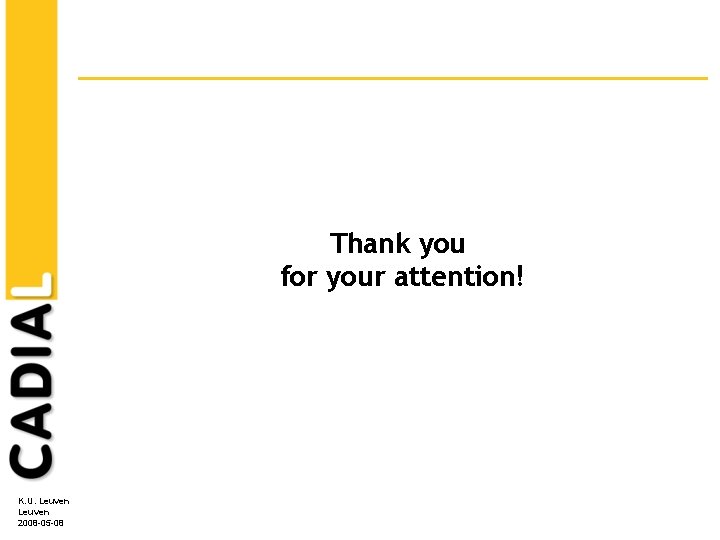 Thank you for your attention! K. U. Leuven 2008 -05 -08 Thank you for your attention! K. U. Leuven 2008 -05 -08