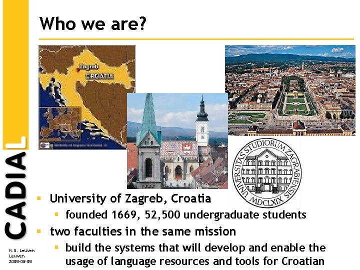Who we are? § University of Zagreb, Croatia § founded 1669, 52, 500 undergraduate Who we are? § University of Zagreb, Croatia § founded 1669, 52, 500 undergraduate