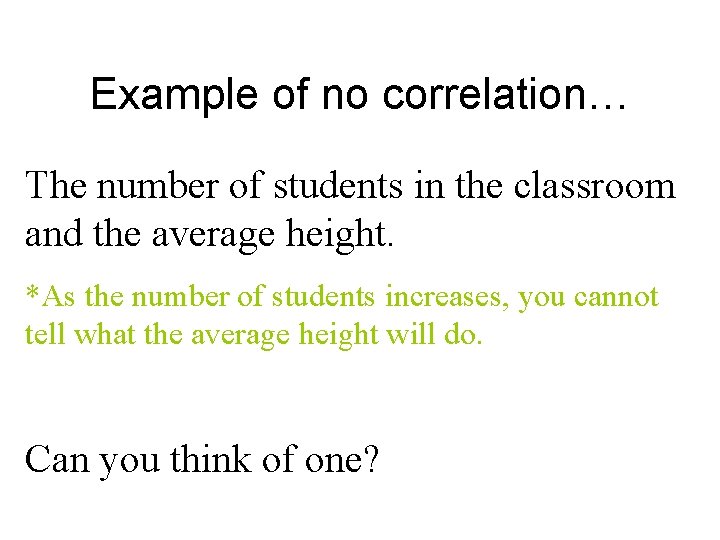 Example of no correlation… The number of students in the classroom and the average