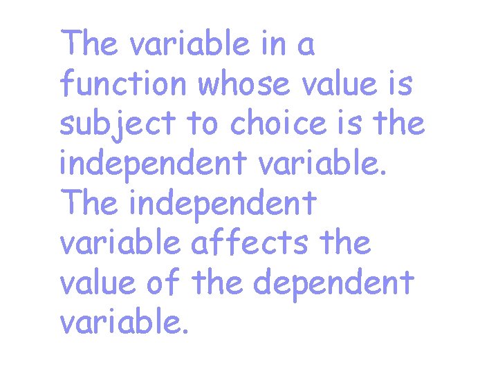 The variable in a function whose value is subject to choice is the independent The variable in a function whose value is subject to choice is the independent