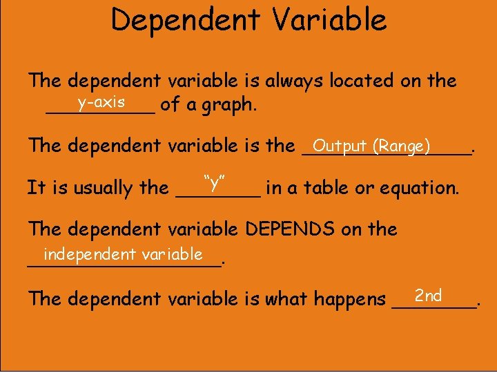 Dependent Variable The dependent variable is always located on the y-axis _____ of a