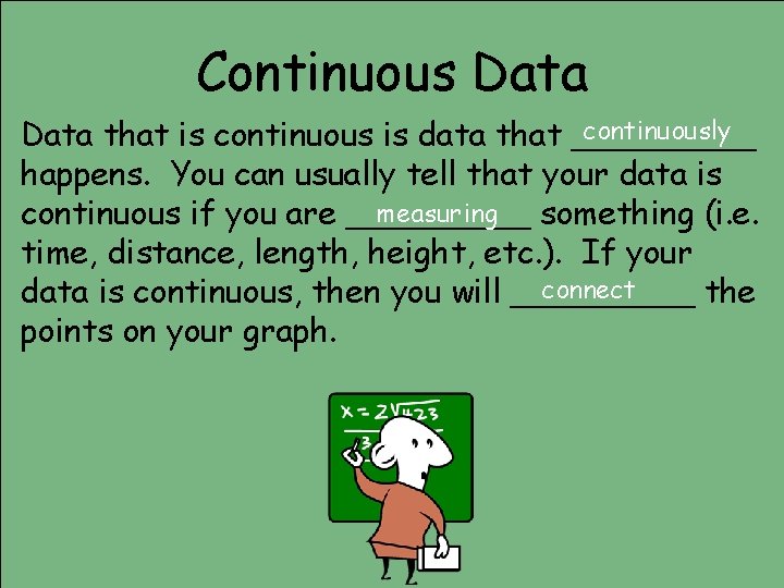 Continuous Data continuously Data that is continuous is data that _____ happens. You can