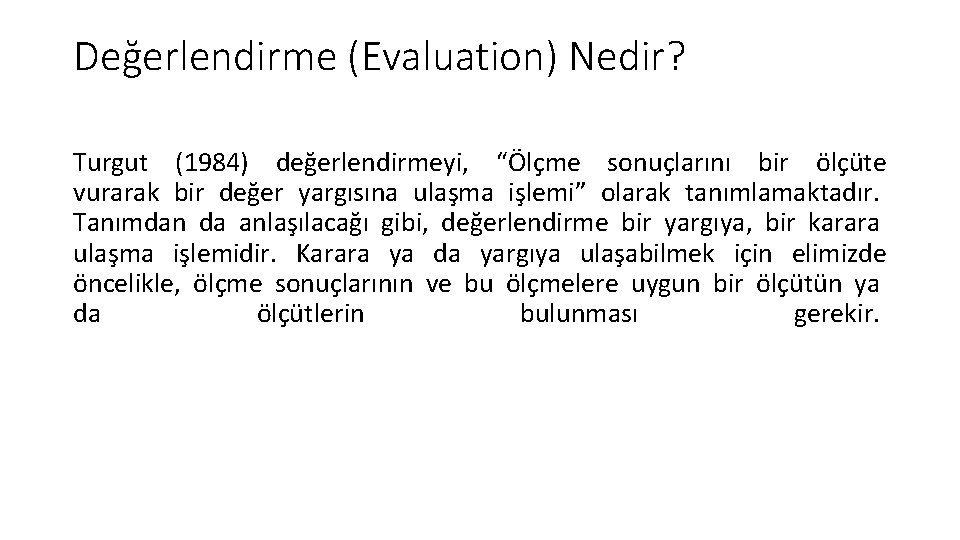 Değerlendirme (Evaluation) Nedir? Turgut (1984) değerlendirmeyi, “Ölçme sonuçlarını bir ölçüte vurarak bir değer yargısına