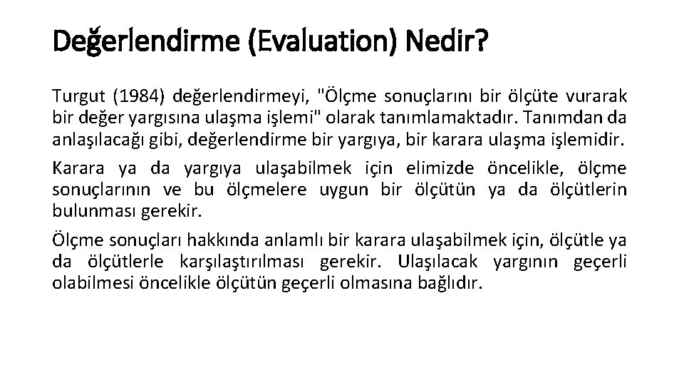 Değerlendirme (Evaluation) Nedir? Turgut (1984) değerlendirmeyi, "Ölçme sonuçlarını bir ölçüte vurarak bir değer yargısına