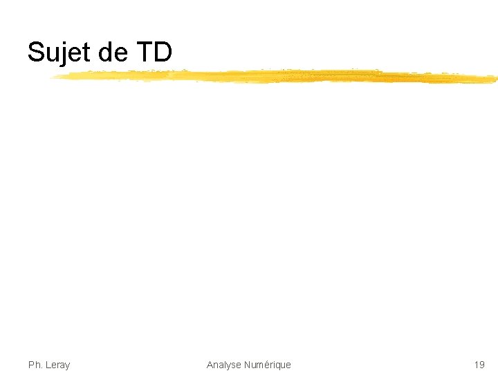 Sujet de TD Ph. Leray Analyse Numérique 19 