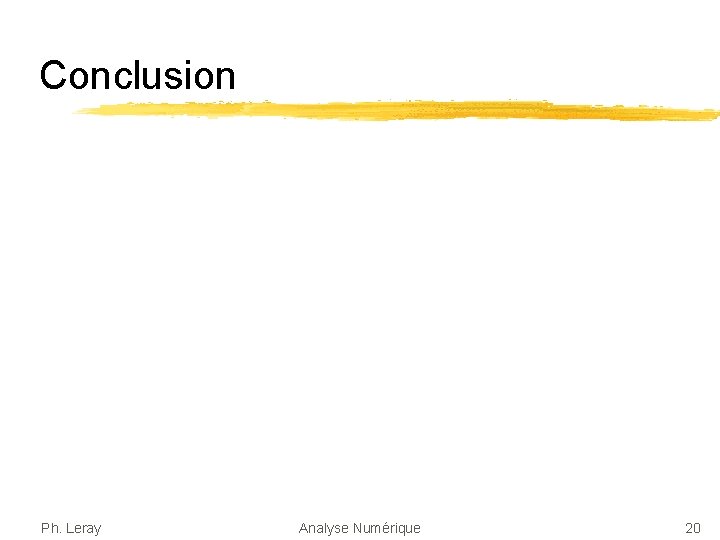 Conclusion Ph. Leray Analyse Numérique 20 