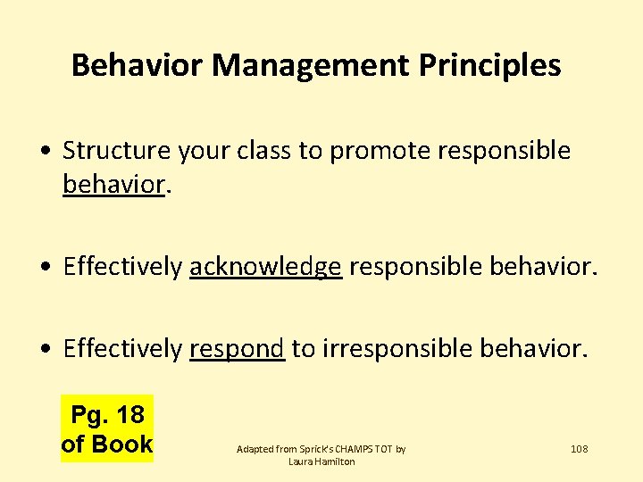 Behavior Management Principles • Structure your class to promote responsible behavior. • Effectively acknowledge