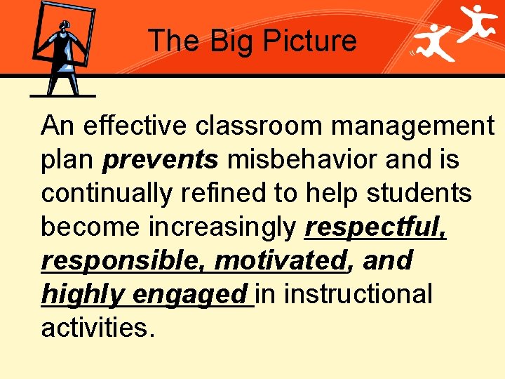 The Big Picture An effective classroom management plan prevents misbehavior and is continually refined