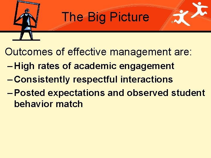 The Big Picture Outcomes of effective management are: – High rates of academic engagement