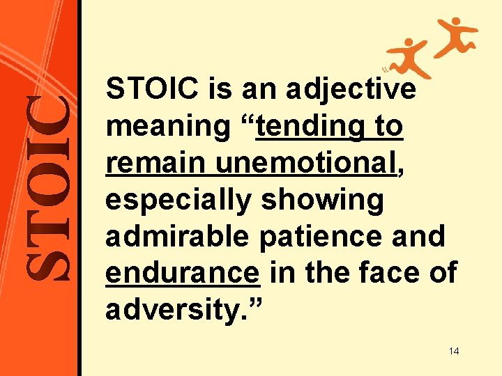 STOIC is an adjective meaning “tending to remain unemotional, especially showing admirable patience and