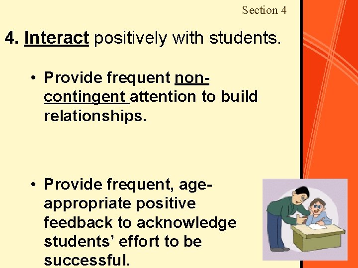 Section 4 4. Interact positively with students. • Provide frequent noncontingent attention to build