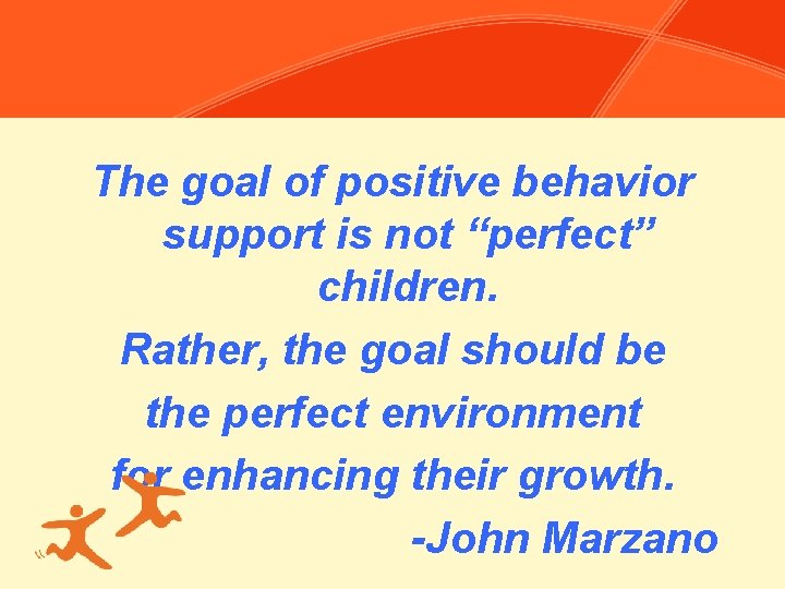 The goal of positive behavior support is not “perfect” children. Rather, the goal should