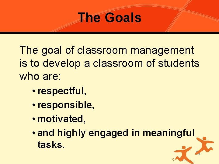 The Goals The goal of classroom management is to develop a classroom of students