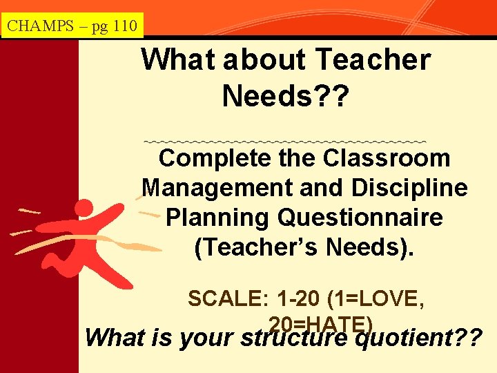 CHAMPS – pg 110 What about Teacher Needs? ? Complete the Classroom Management and