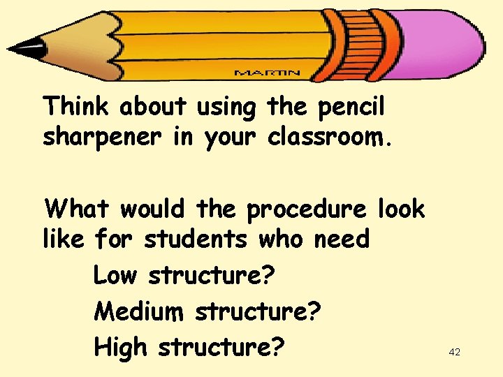 Think about using the pencil sharpener in your classroom. What would the procedure look