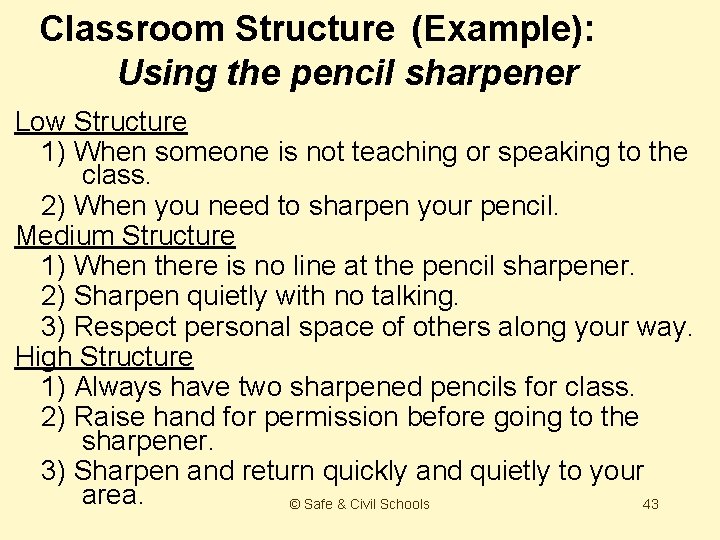 Classroom Structure (Example): Using the pencil sharpener Low Structure 1) When someone is not