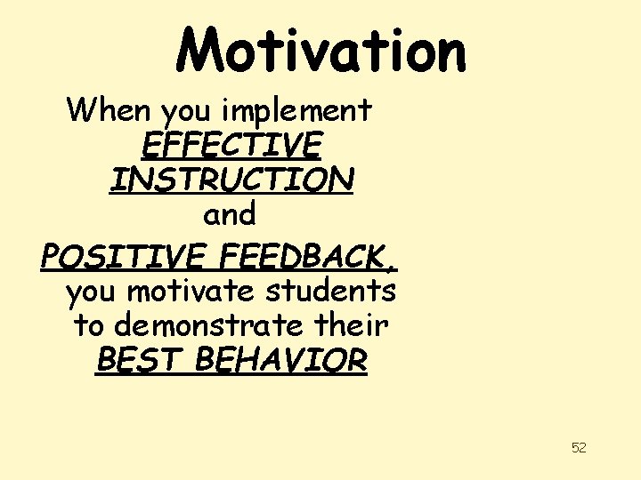 Motivation When you implement EFFECTIVE INSTRUCTION and POSITIVE FEEDBACK, you motivate students to demonstrate