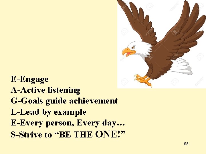 E-Engage A-Active listening G-Goals guide achievement L-Lead by example E-Every person, Every day… S-Strive