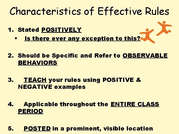 Characteristics of Effective Rules 1. Stated POSITIVELY • Is there ever any exception to