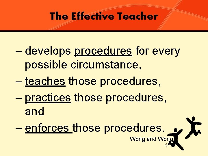 The Effective Teacher – develops procedures for every possible circumstance, – teaches those procedures,