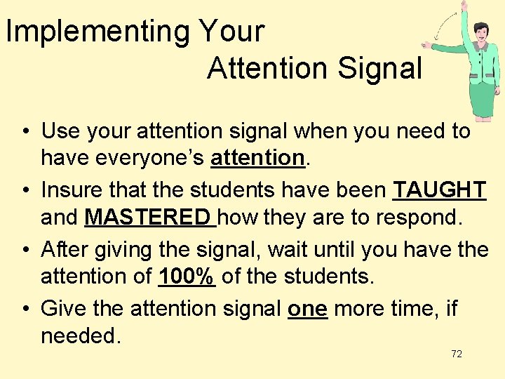 Implementing Your Attention Signal • Use your attention signal when you need to have