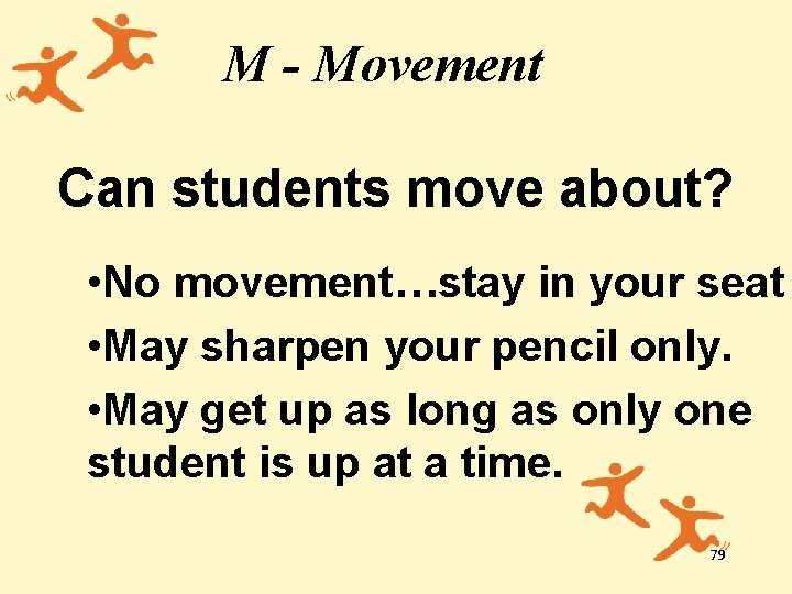 M - Movement Can students move about? • No movement…stay in your seat •