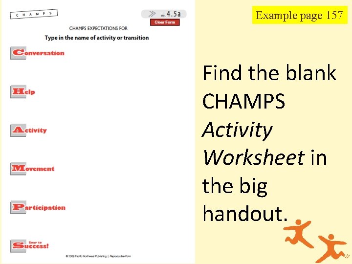 Example page 157 Find the blank CHAMPS Activity Worksheet in the big handout. 