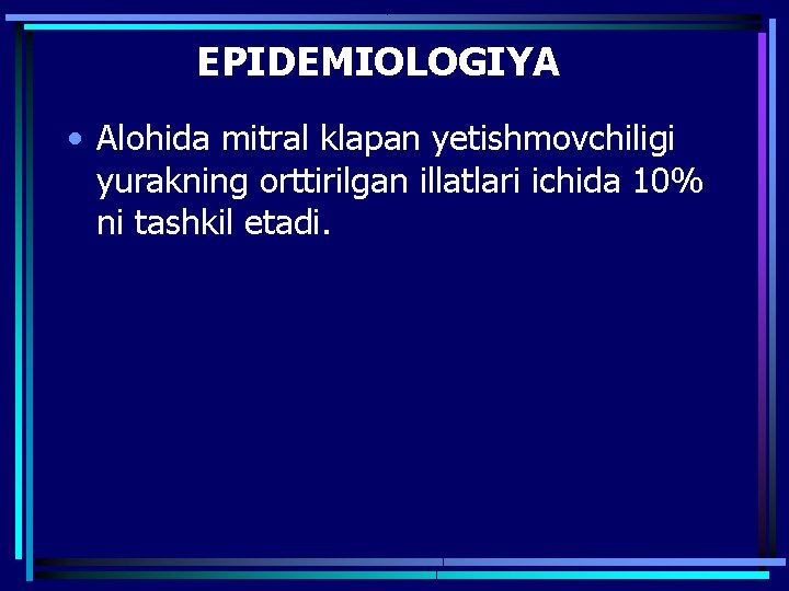 EPIDEMIOLOGIYA • Alohida mitral klapan yetishmovchiligi yurakning orttirilgan illatlari ichida 10% ni tashkil etadi.