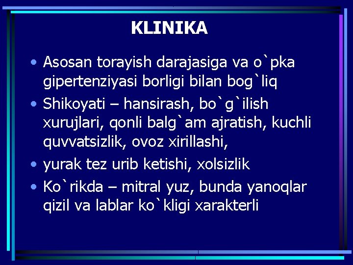 KLINIKA • Asosan torayish darajasiga va o`pka gipertenziyasi borligi bilan bog`liq • Shikoyati –